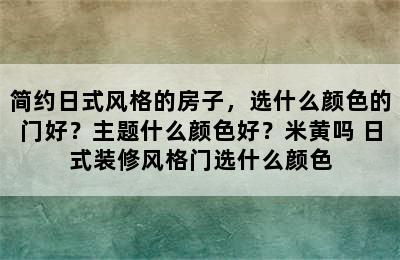 简约日式风格的房子，选什么颜色的门好？主题什么颜色好？米黄吗 日式装修风格门选什么颜色